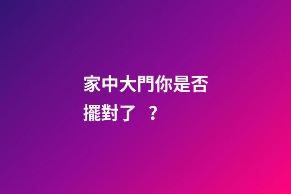 家中大門你是否擺對了？